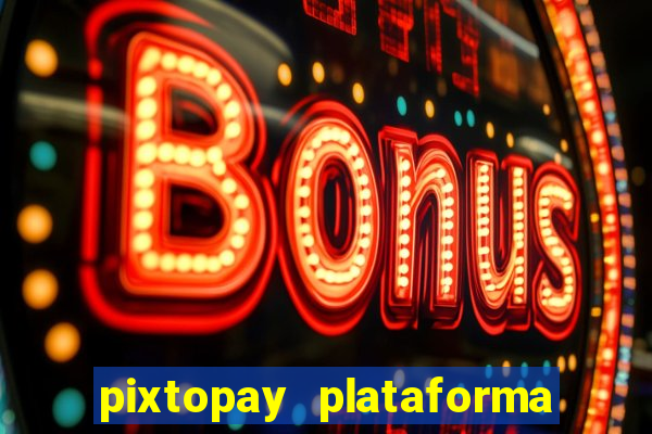 pixtopay plataforma de jogos